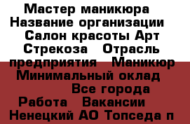 Мастер маникюра › Название организации ­ Салон красоты Арт Стрекоза › Отрасль предприятия ­ Маникюр › Минимальный оклад ­ 20 000 - Все города Работа » Вакансии   . Ненецкий АО,Топседа п.